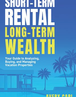 Short-Term Rental, Long-Term Wealth: Your Guide to Analyzing, Buying, and Managing Vacation Properties Online Sale