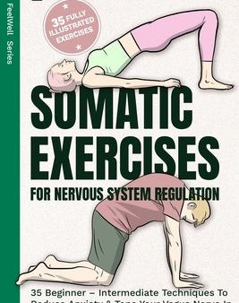 Somatic Exercises For Nervous System Regulation: 35 Beginner - Intermediate Techniques To Reduce Anxiety & Tone Your Vagus Nerve In Under 10 Minutes A Hot on Sale