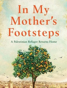 In My Mother s Footsteps: A Palestinian Refugee Returns Home Discount