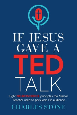 If Jesus Gave A TED Talk: Eight Neuroscience Principles The Master Teacher Used To Persuade His Audience Hot on Sale