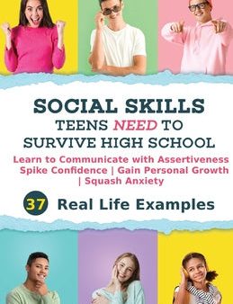 Social Skills Teens Need to Survive High School: Learn to Communicate with Assertiveness, Spike Confidence, Gain Personal Growth, and Squash Anxiety Online now