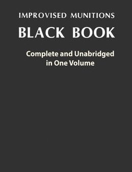 Improvised Munitions Black Book: Complete and Unabridged in One Volume: Complete and Unabridged in One Volume Sale