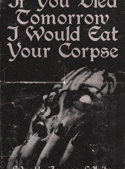 If You Died Tomorrow I Would Eat Your Corpse For Sale