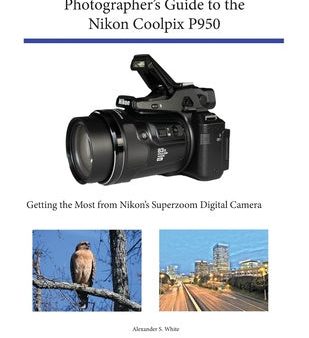 Photographer s Guide to the Nikon Coolpix P950: Getting the Most from Nikon s Superzoom Digital Camera For Sale