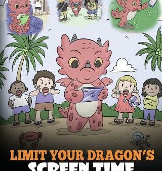 Limit Your Dragon s Screen Time: Help Your Dragon Break His Tech Addiction. A Cute Children Story to Teach Kids to Balance Life and Technology. Sale