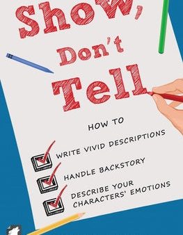 Show, Don t Tell: How to write vivid descriptions, handle backstory, and describe your characters  emotions Online now