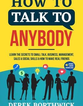 How to Talk to Anybody - Learn The Secrets To Small Talk, Business, Management, Sales & Social Skills & How to Make Real Friends (Communication Skills on Sale