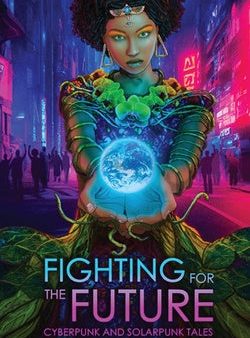 Fighting for the Future: Cyberpunk and Solarpunk Tales Hot on Sale