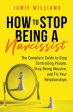 How to Stop Being a Narcissist: The Complete Guide to Stop Controlling People, Stop Being Abusive, and Fix Your Relationships For Cheap