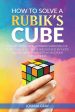 How To Solve A Rubik s Cube: Master The Solution Towards Completing The Rubik s Cube In The Easiest And Quickest Methods Possible With Step By Step Online Hot Sale