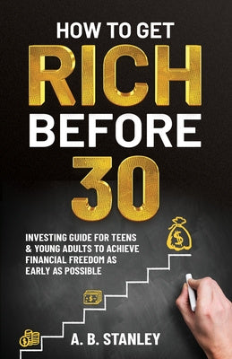 How To Get Rich Before 30: Investing Guide for Teens and Young Adults to Achieve Financial Freedom as Early as Possible Online