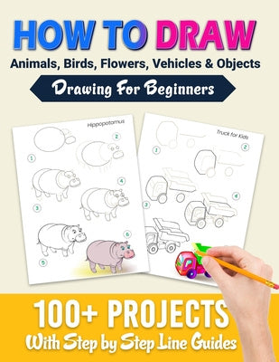 How To Draw: 100+ Projects With Step by Step Guidelines: Drawing For Beginners: Perfect Gift Book for Kids, Teens, Adults Vol 1 For Sale