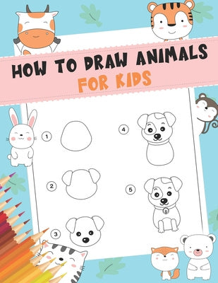 How to Draw Animals For Kids: A Fun and Simple Step-by-Step Drawing and Activity Book for Kids - A Great book for toddlers, kindergarten, preschool Sale