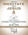 How to Meditate with Jesus: Eight Steps to Connect to a Higher Power and Be Set Free (Includes a Forty-Day Workbook, Journal, and Doodle Art) Online