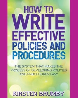 How to Write Effective Policies and Procedures: The System that Makes the Process of Developing Policies and Procedures Easy Supply