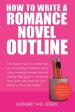 How To Write A Romance Novel Outline: The Fastest Way To Master The Art Of Writing A Romantic Story Using A Winning Formula Online