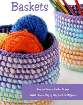 How to Crochet Baskets: Easy and Modern Crochet Storage Basket Patterns Step by Step Guide for Beginners: DIY Crocheted Basket Hot on Sale