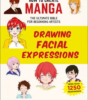 How to Create Manga: Drawing Facial Expressions: The Ultimate Bible for Beginning Artists (with Over 1,250 Illustrations) Sale