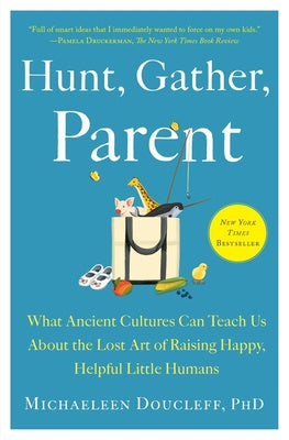 Hunt, Gather, Parent: What Ancient Cultures Can Teach Us about the Lost Art of Raising Happy, Helpful Little Humans Supply