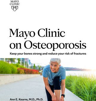 Mayo Clinic on Osteoporosis: Keeping Your Bones Healthy and Strong and Reducing the Risk of Fracture For Discount