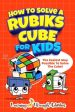 How To Solve A Rubik s Cube For Kids: The Easiest Way Possible To Solve The Cube! on Sale