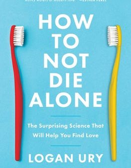 How to Not Die Alone: The Surprising Science That Will Help You Find Love Online Sale