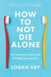 How to Not Die Alone: The Surprising Science That Will Help You Find Love Online Sale