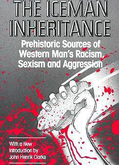 Iceman Inheritance: Prehistoric Sources of Western Man s Racism, Sexism and Aggression, The Online Sale