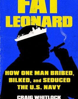 Fat Leonard: How One Man Bribed, Bilked, and Seduced the U.S. Navy Online now