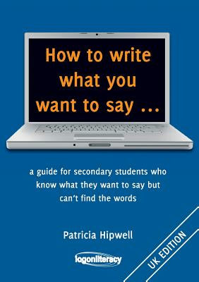 How to write what you want to say ...: a guide for secondary students who know what they want to say but can t find the worlds Discount