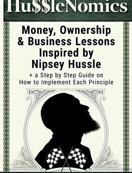 HussleNomics: Money, Ownership & Business Lessons Inspired by Nipsey Hussle + a Step by Step Guide on How to Implement Each Principl Online Sale