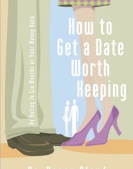 How to Get a Date Worth Keeping: Be Dating in Six Months or Your Money Back Online Sale