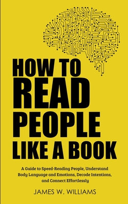 How to Read People Like a Book: A Guide to Speed-Reading People, Understand Body Language and Emotions, Decode Intentions, and Connect Effortlessly Online