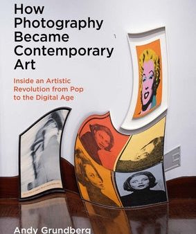 How Photography Became Contemporary Art: Inside an Artistic Revolution from Pop to the Digital Age For Discount