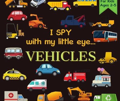 I Spy With My Little Eye VEHICLES Book For Kids Ages 2-5: Cars, Trucks And More A Fun Activity Learning, Picture and Guessing Game For Kids Toddlers & Online