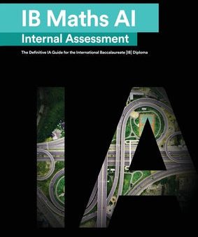 IB Math AI [Applications and Interpretation] Internal Assessment: The Definitive IA Guide for the International Baccalaureate [IB] Diploma Online now