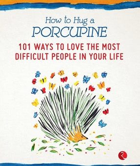 How to Hug a Porcupine: 101 Ways to Love the Most Difficult People in Your Life Fashion