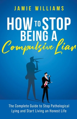 How To Stop Being a Compulsive Liar: The Complete Guide to Stop Pathological Lying and Start Living an Honest Life on Sale