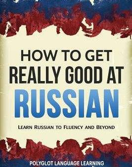 How to Get Really Good at Russian: Learn Russian to Fluency and Beyond Supply