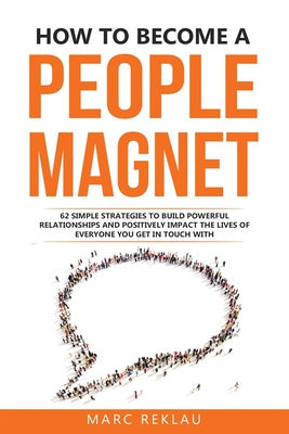 How to Become a People Magnet: 62 Simple Strategies to build powerful relationships and positively impact the lives of everyone you get in touch with Hot on Sale