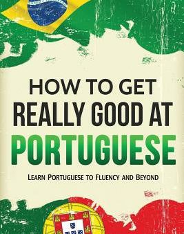 How to Get Really Good at Portuguese: Learn Portuguese to Fluency and Beyond Online