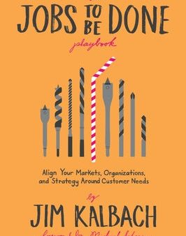 Jobs to Be Done Playbook: Align Your Markets, Organization, and Strategy Around Customer Needs, The Online now