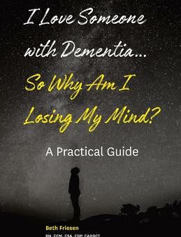 I Love Someone with Dementia... So Why Am I Losing My Mind?: A Practical Guide Online