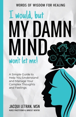 I Would, but My DAMN MIND Won t Let Me!: A Simple Guide to Help You Understand and Manage Your Complex Thoughts and Feelings Online Hot Sale