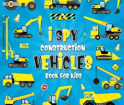 I Spy Construction Vehicles: Let s play I Spy Game with Excavators, Trucks And Other Things That Go, A Fun Picture Puzzle Book For Kids Ages 2-5, T Cheap