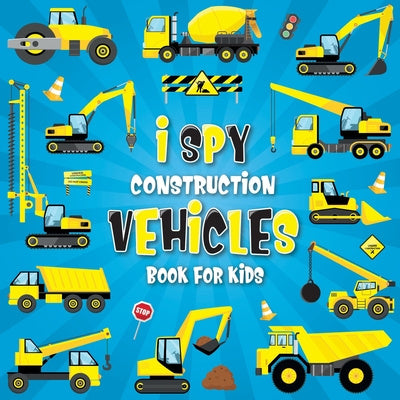 I Spy Construction Vehicles: Let s play I Spy Game with Excavators, Trucks And Other Things That Go, A Fun Picture Puzzle Book For Kids Ages 2-5, T Cheap