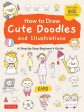 How to Draw Cute Doodles and Illustrations: A Step-By-Step Beginner s Guide [With Over 1000 Illustrations] Online now