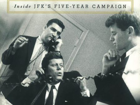 The Road To Camelot: Inside Jfk s Five-Year Campaign Hot on Sale